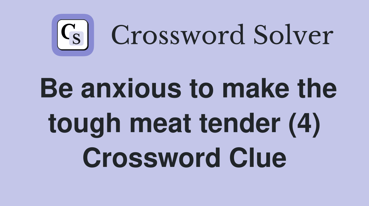 Be anxious to make the tough meat tender (4) Crossword Clue
