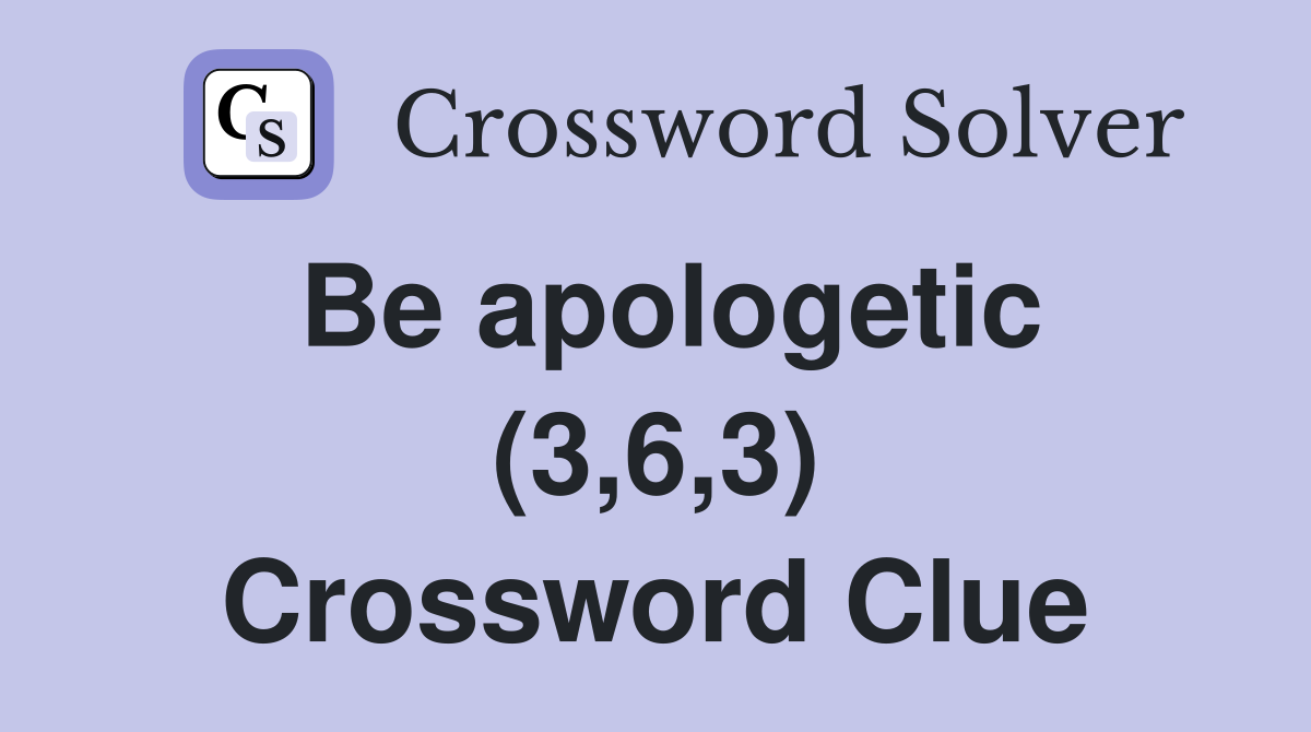 Be apologetic (3,6,3) Crossword Clue
