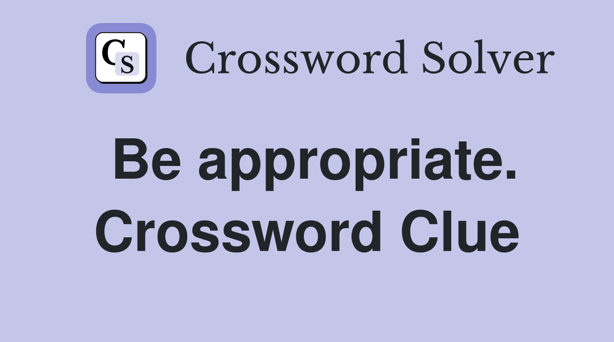Be appropriate. Crossword Clue