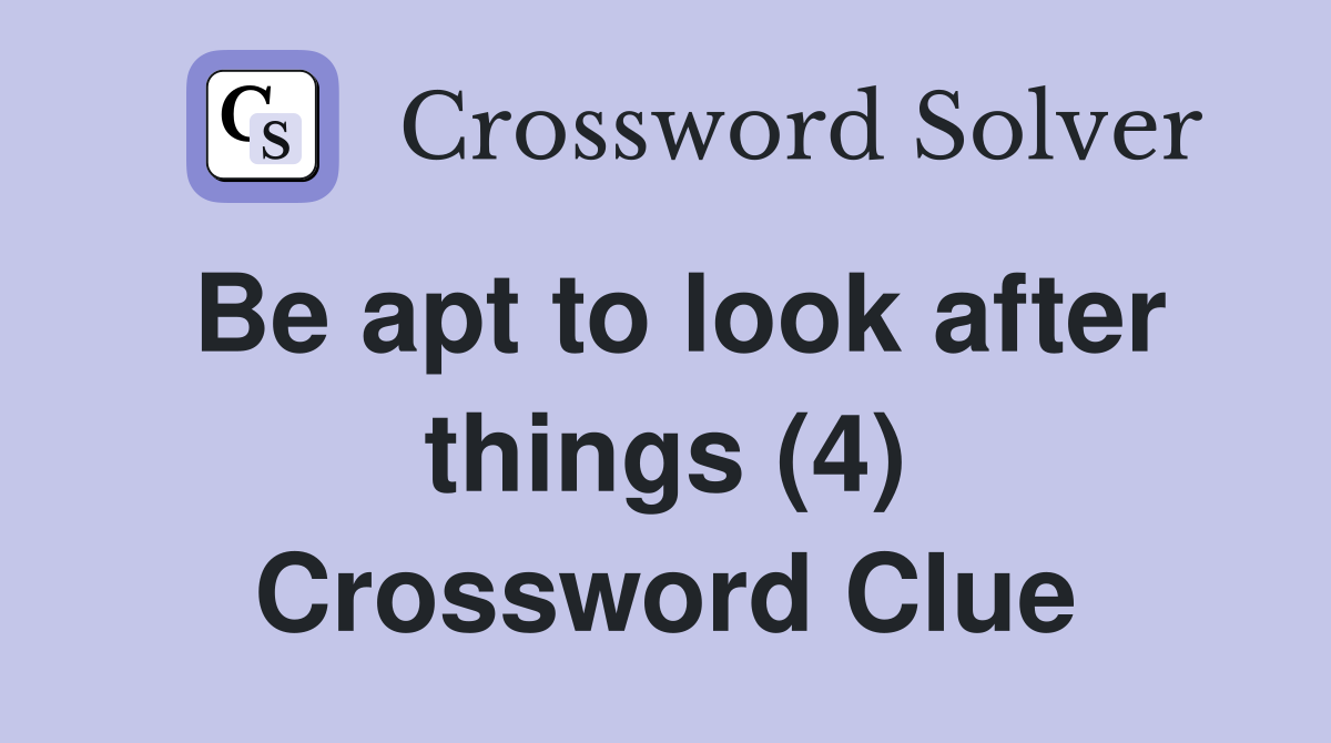 Be apt to look after things (4) Crossword Clue