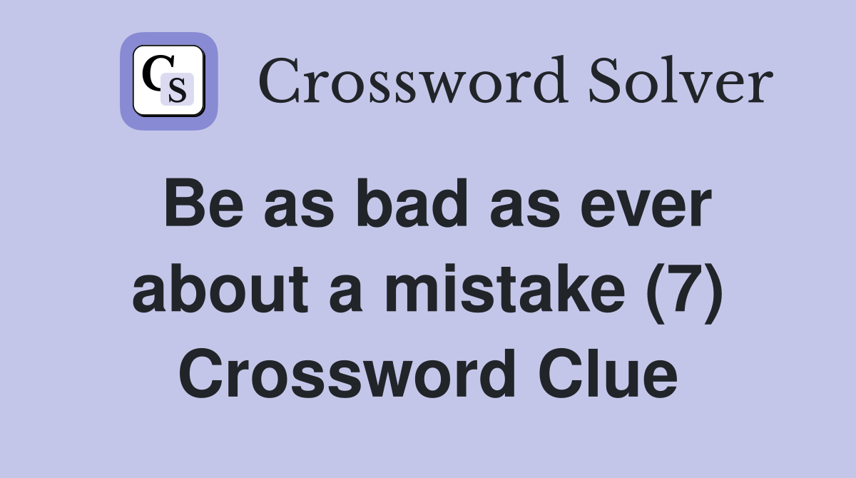 Be as bad as ever about a mistake (7) Crossword Clue