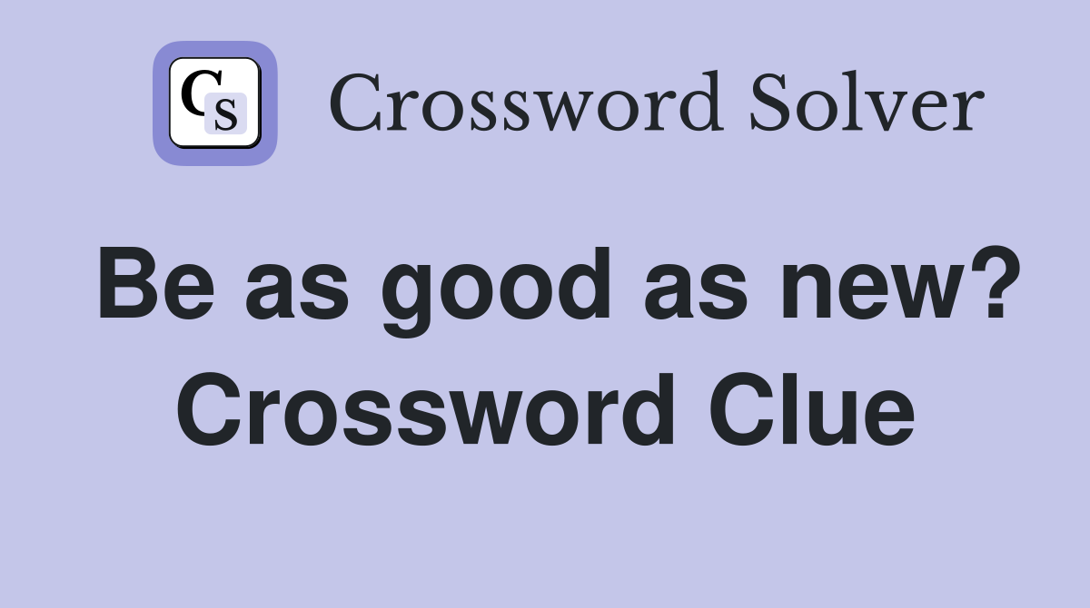 Be as good as new? Crossword Clue