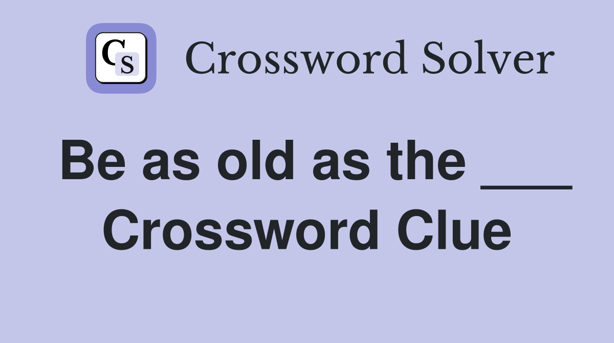 Be as old as the ___ Crossword Clue