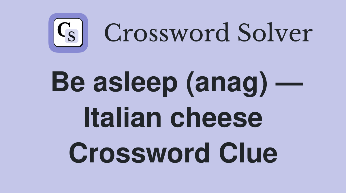 Be asleep (anag) — Italian cheese Crossword Clue