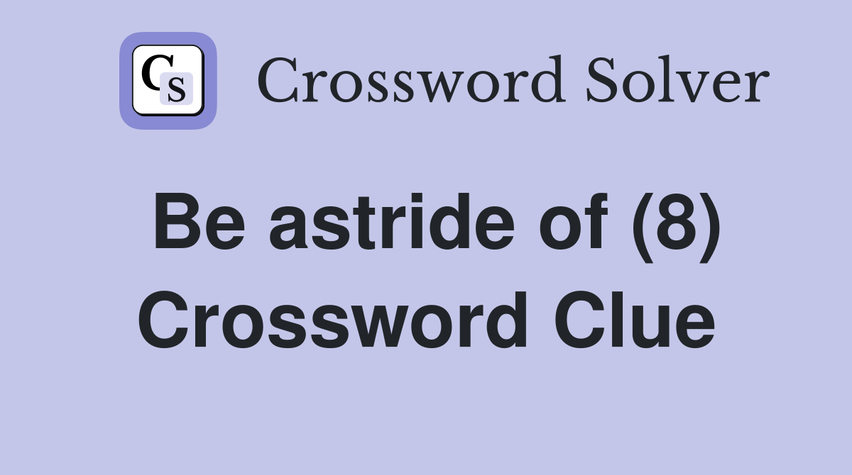 Be astride of (8) Crossword Clue