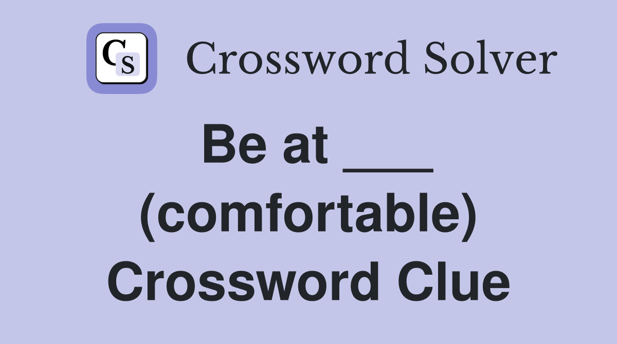 Be at ___ (comfortable) Crossword Clue