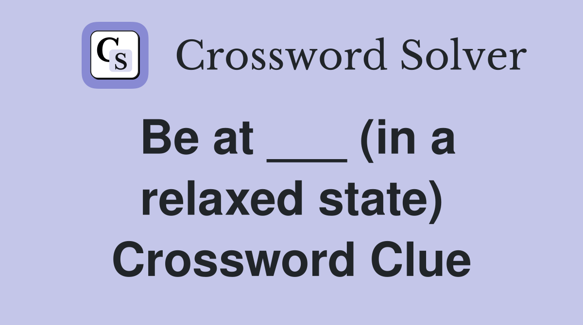 Be at ___ (in a relaxed state) Crossword Clue