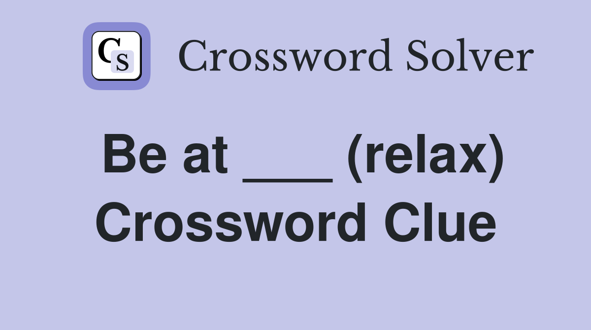 Be at ___ (relax) Crossword Clue