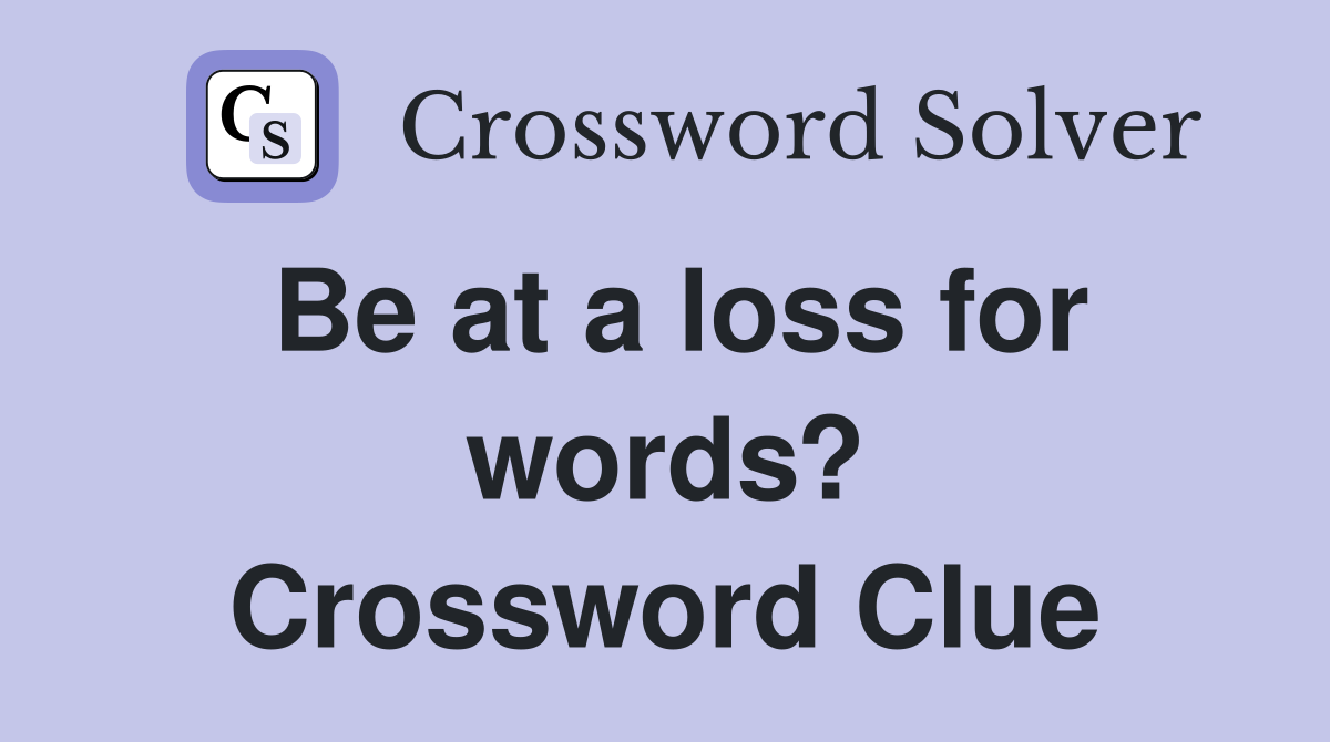 Be at a loss for words? Crossword Clue