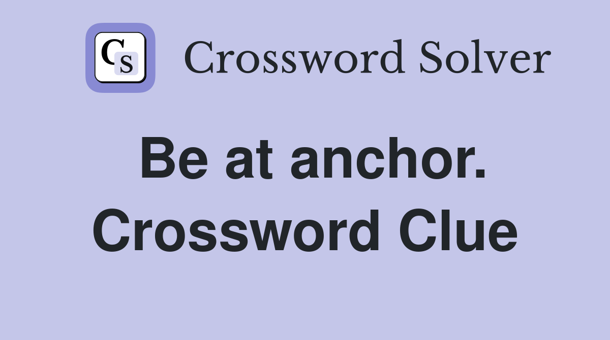 Be at anchor. Crossword Clue