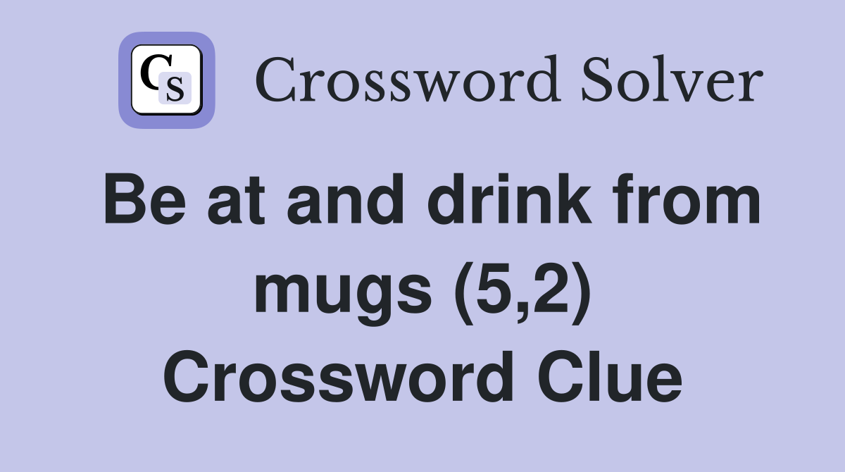 Be at and drink from mugs (5,2) Crossword Clue