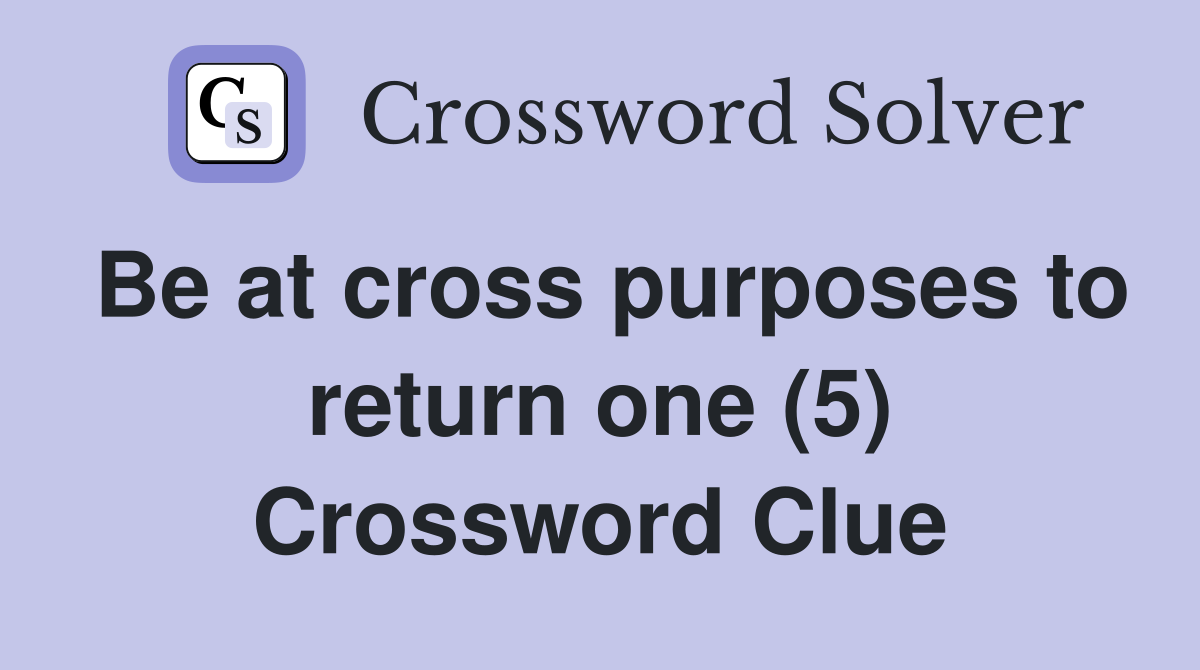 Be at cross purposes to return one (5) Crossword Clue