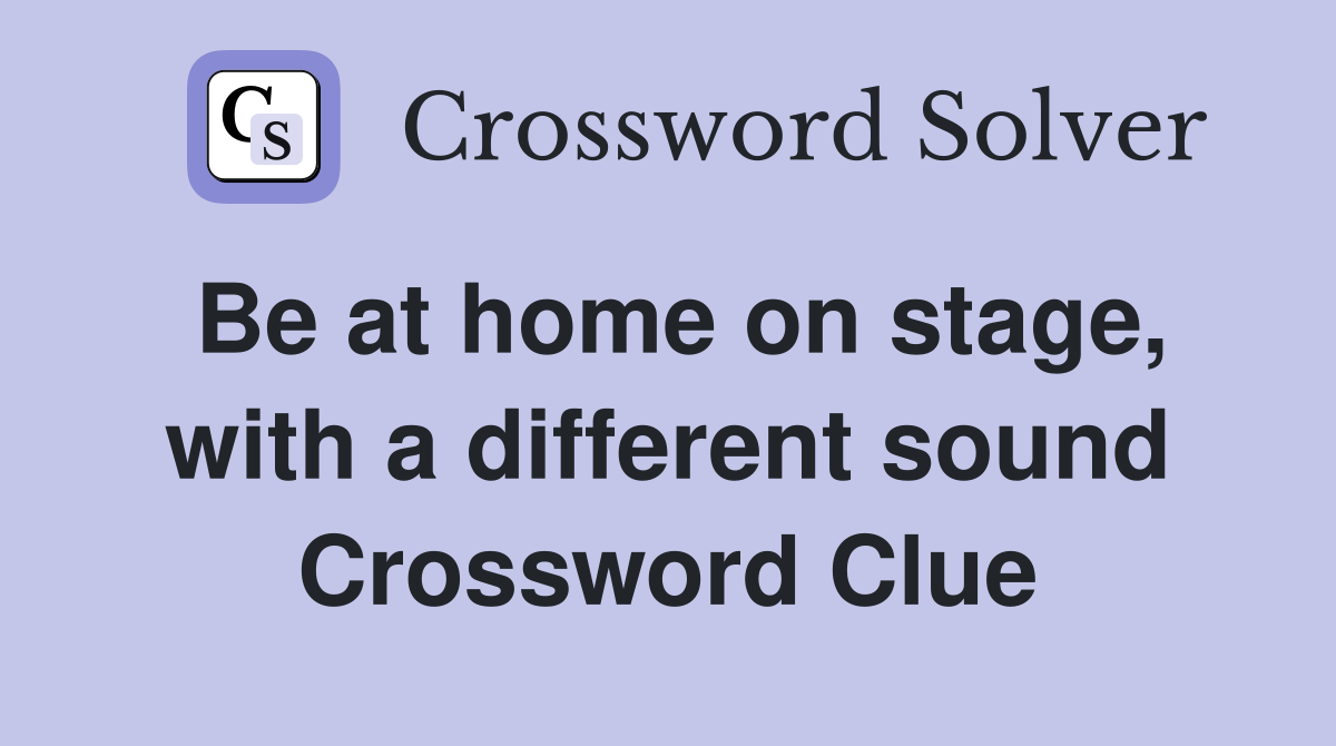 Be at home on stage, with a different sound Crossword Clue