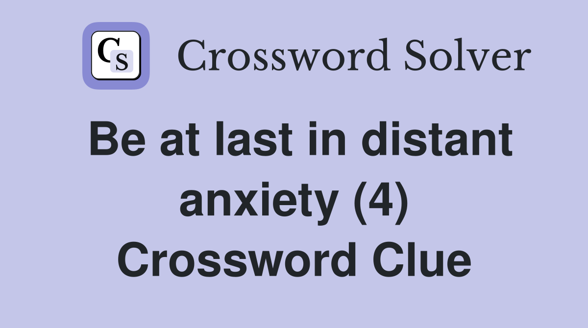 Be at last in distant anxiety (4) Crossword Clue