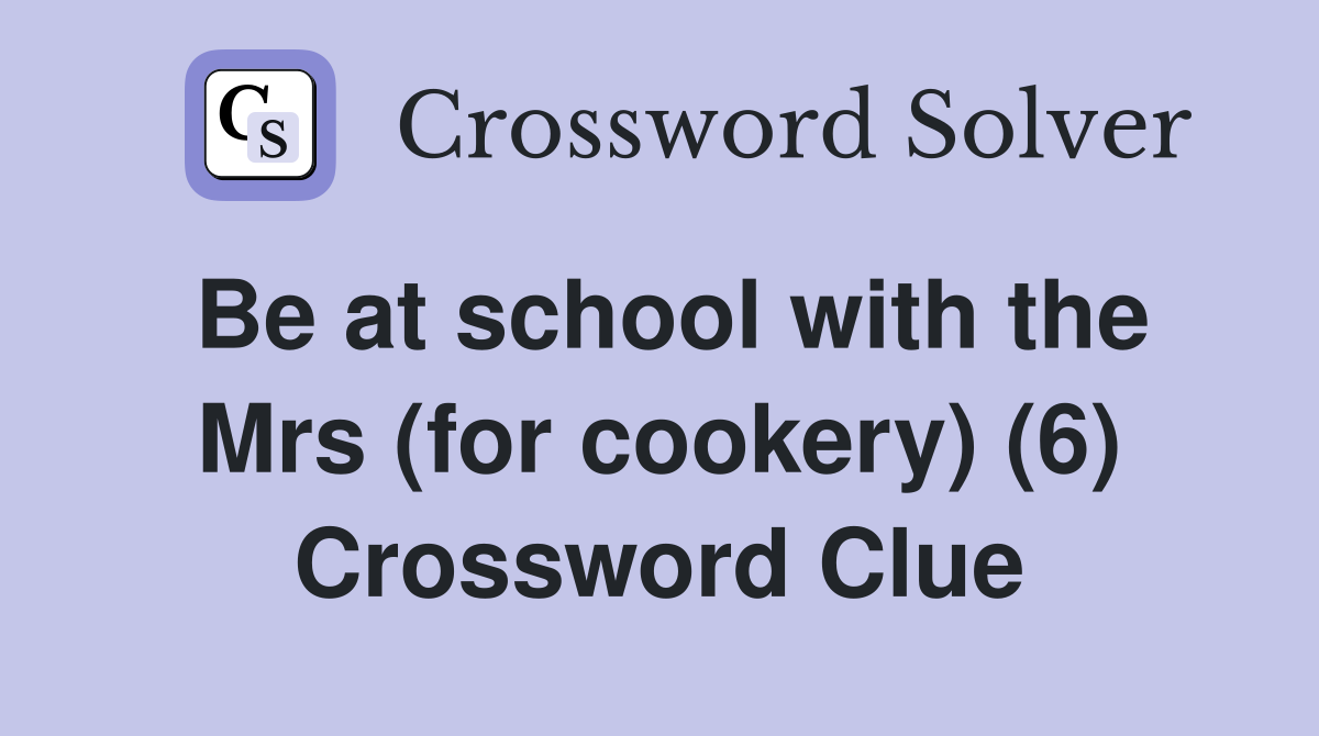 Be at school with the Mrs (for cookery) (6) Crossword Clue
