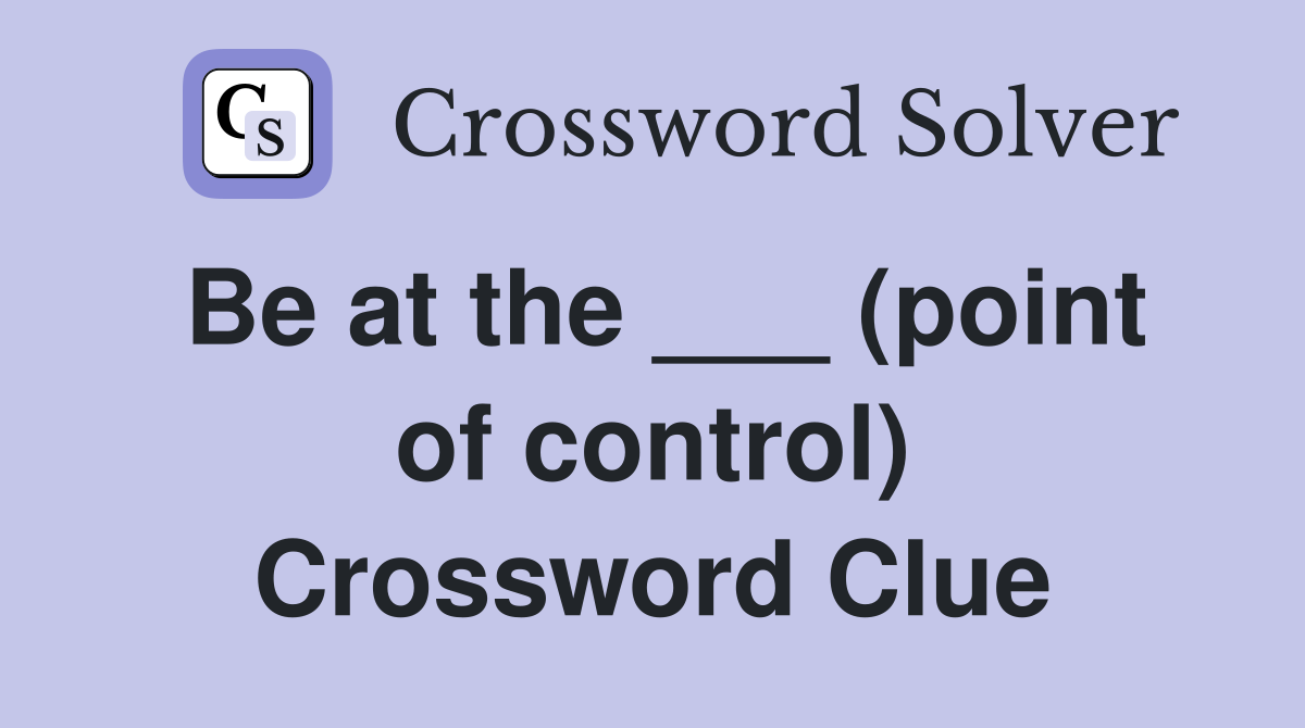Be at the ___ (point of control) Crossword Clue