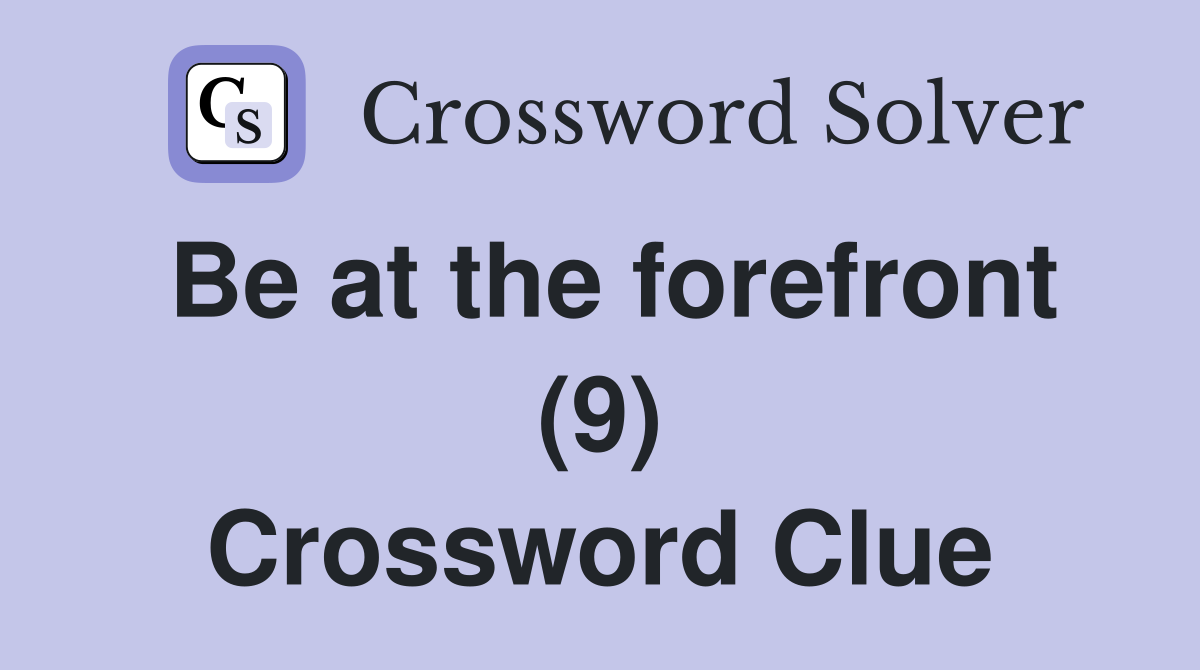 Be at the forefront (9) Crossword Clue