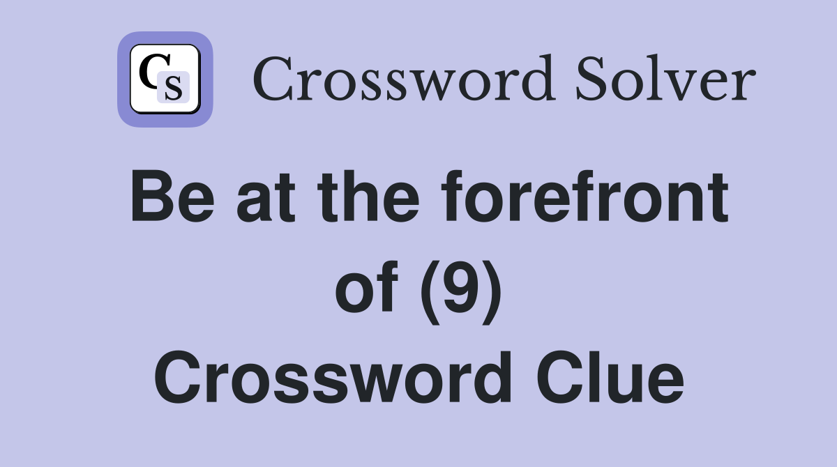 Be at the forefront of (9) Crossword Clue