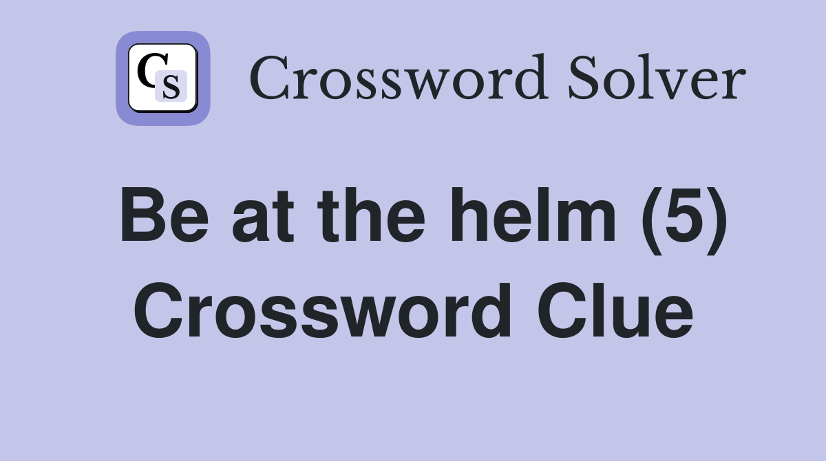 Be at the helm (5) Crossword Clue