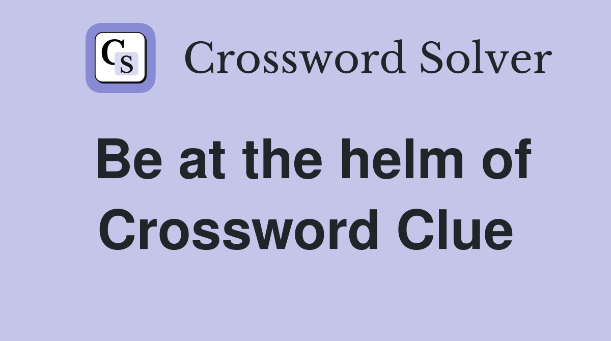 Be at the helm of Crossword Clue