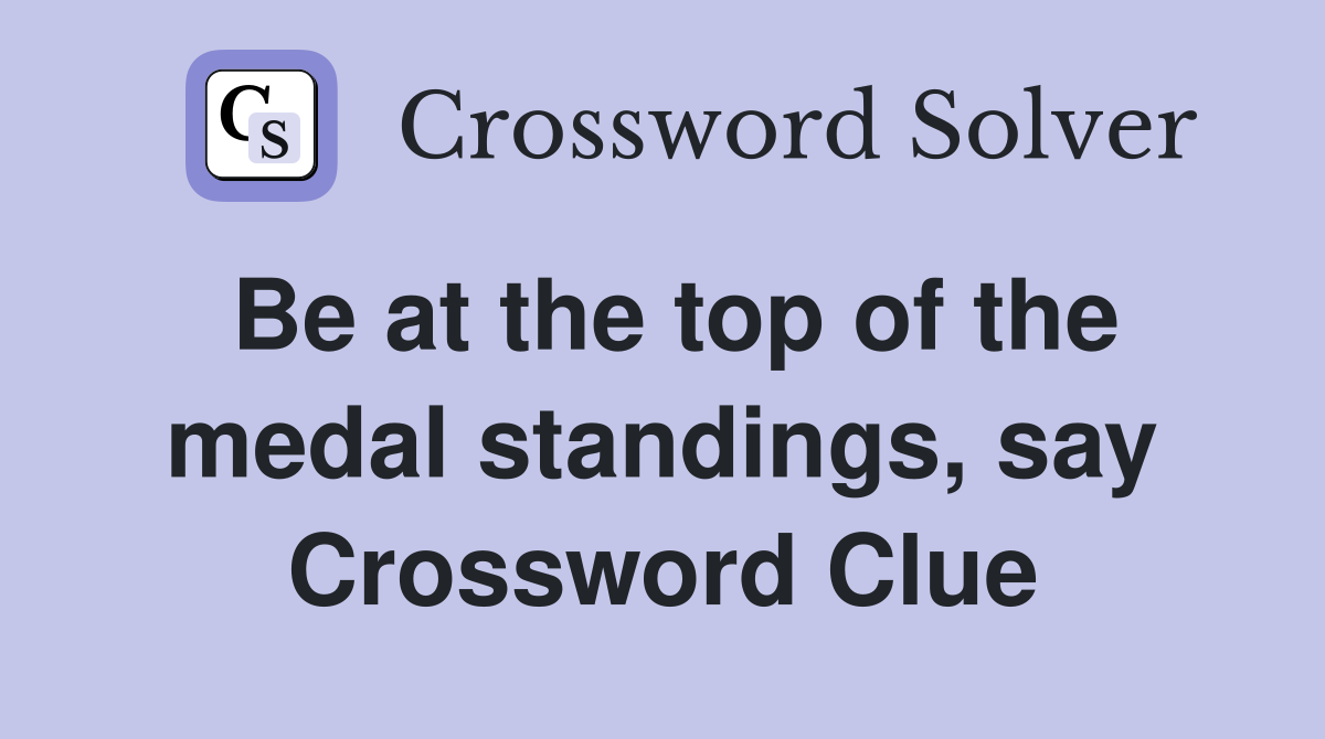Be at the top of the medal standings, say Crossword Clue