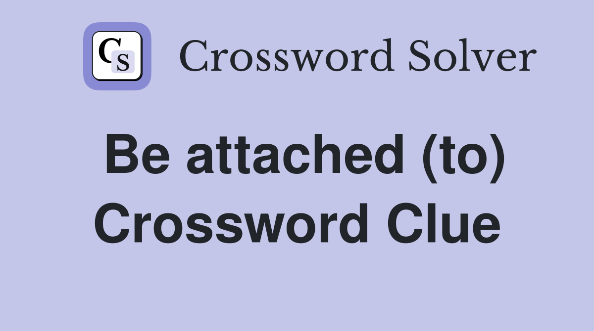 Be attached (to) Crossword Clue