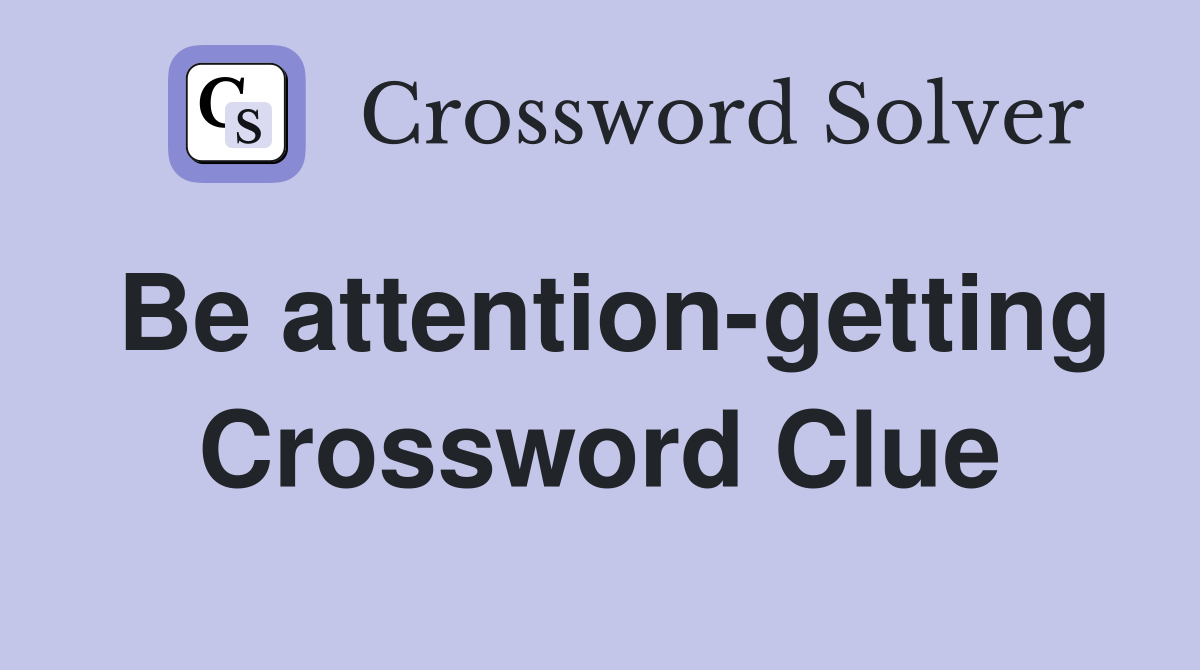 Be attention-getting Crossword Clue