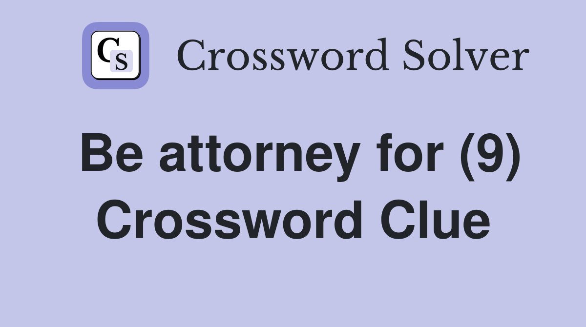 Be attorney for (9) Crossword Clue