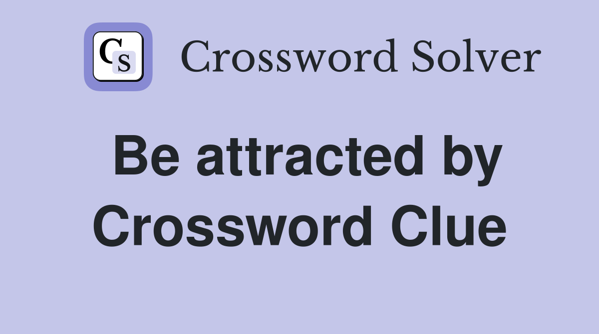 Be attracted by Crossword Clue