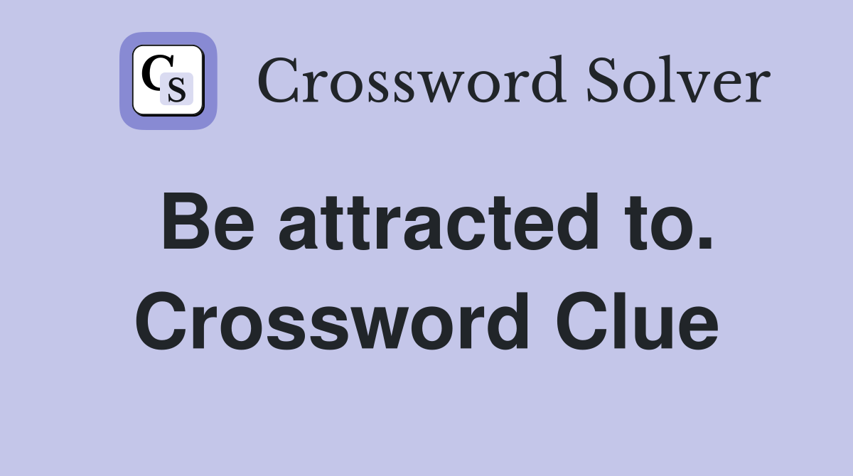Be attracted to. Crossword Clue
