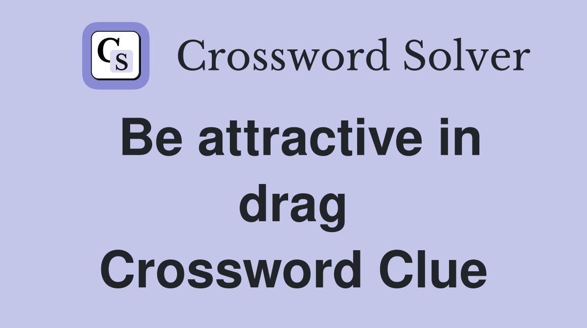 Be attractive in drag Crossword Clue