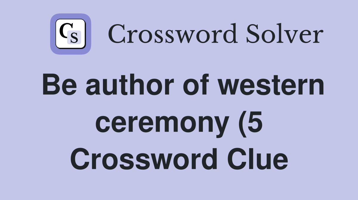 Be author of western ceremony (5) Crossword Clue Answers Crossword Be author of western ceremony (5) Crossword Clue Answers Crossword