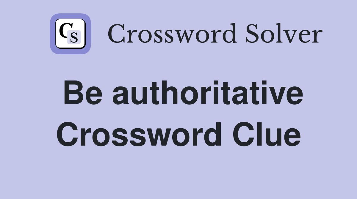 Be authoritative Crossword Clue