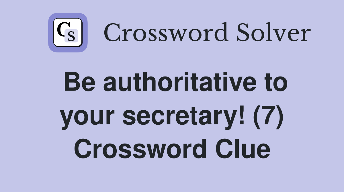 Be authoritative to your secretary! (7) Crossword Clue