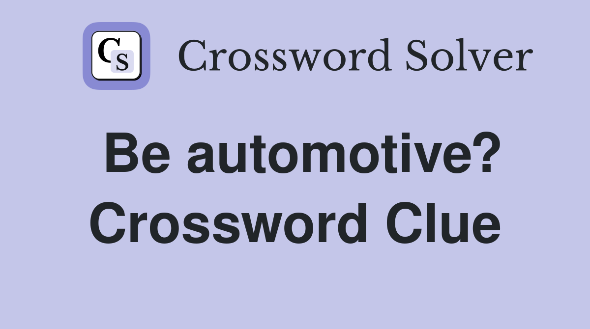 Be automotive? Crossword Clue