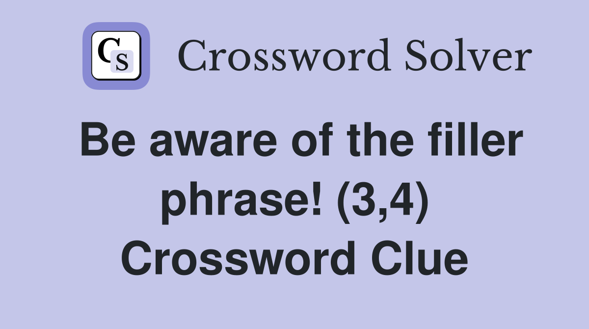 Be aware of the filler phrase! (3,4) Crossword Clue
