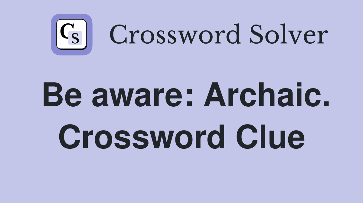 Be aware: Archaic. Crossword Clue