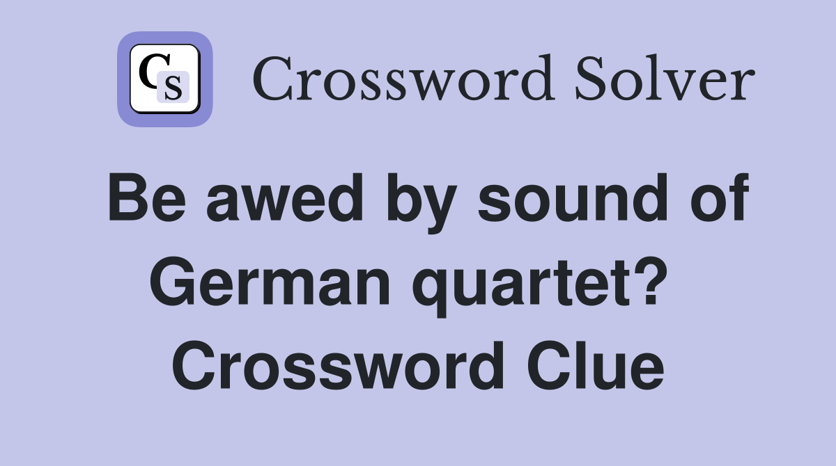 Be awed by sound of German quartet?  Crossword Clue