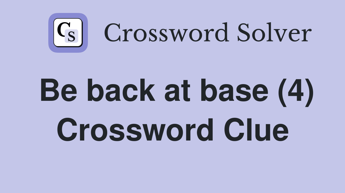 Be back at base (4) Crossword Clue