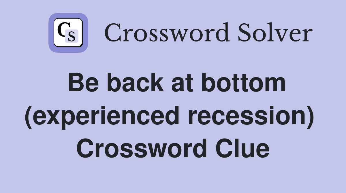 Be back at bottom (experienced recession)  Crossword Clue
