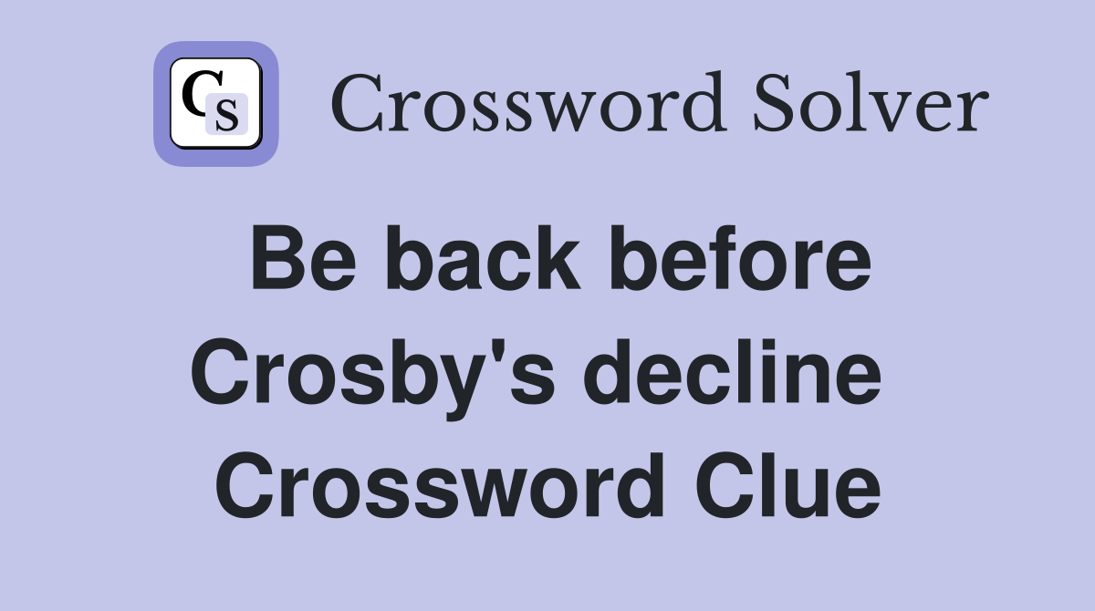 Be back before Crosby's decline  Crossword Clue