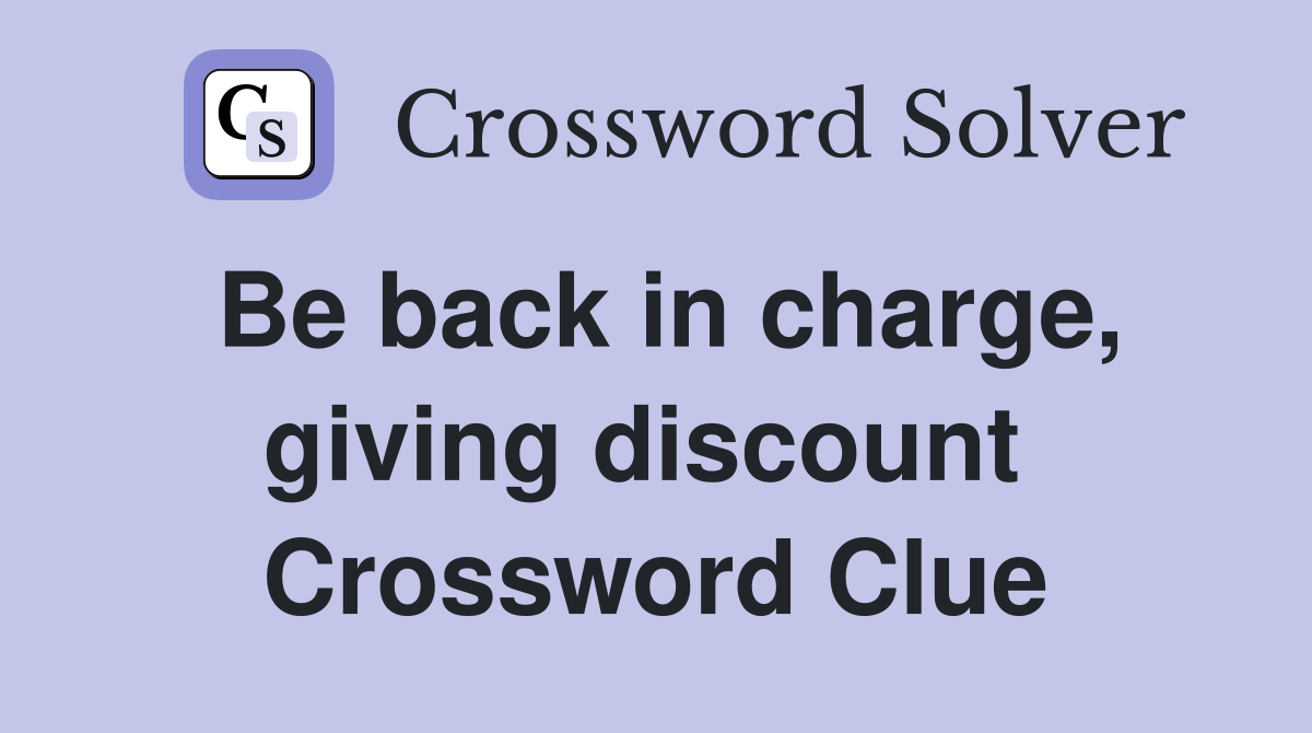 Be back in charge, giving discount  Crossword Clue