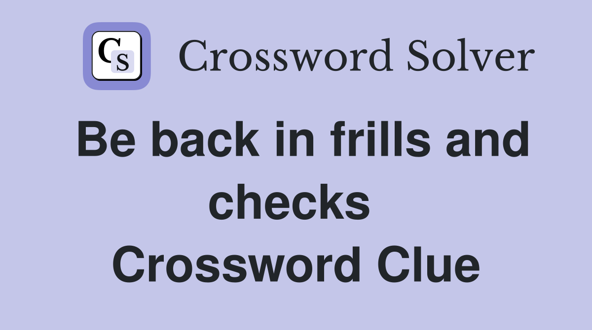 Be back in frills and checks  Crossword Clue