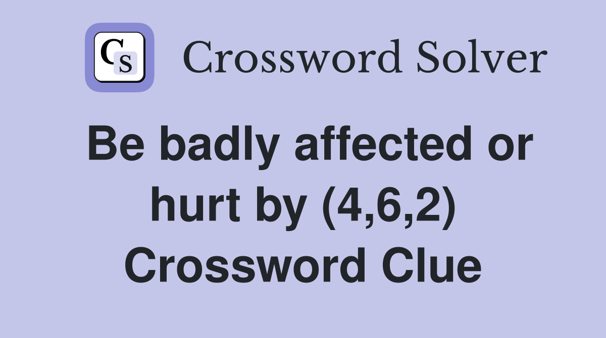 Be badly affected or hurt by (4,6,2) Crossword Clue