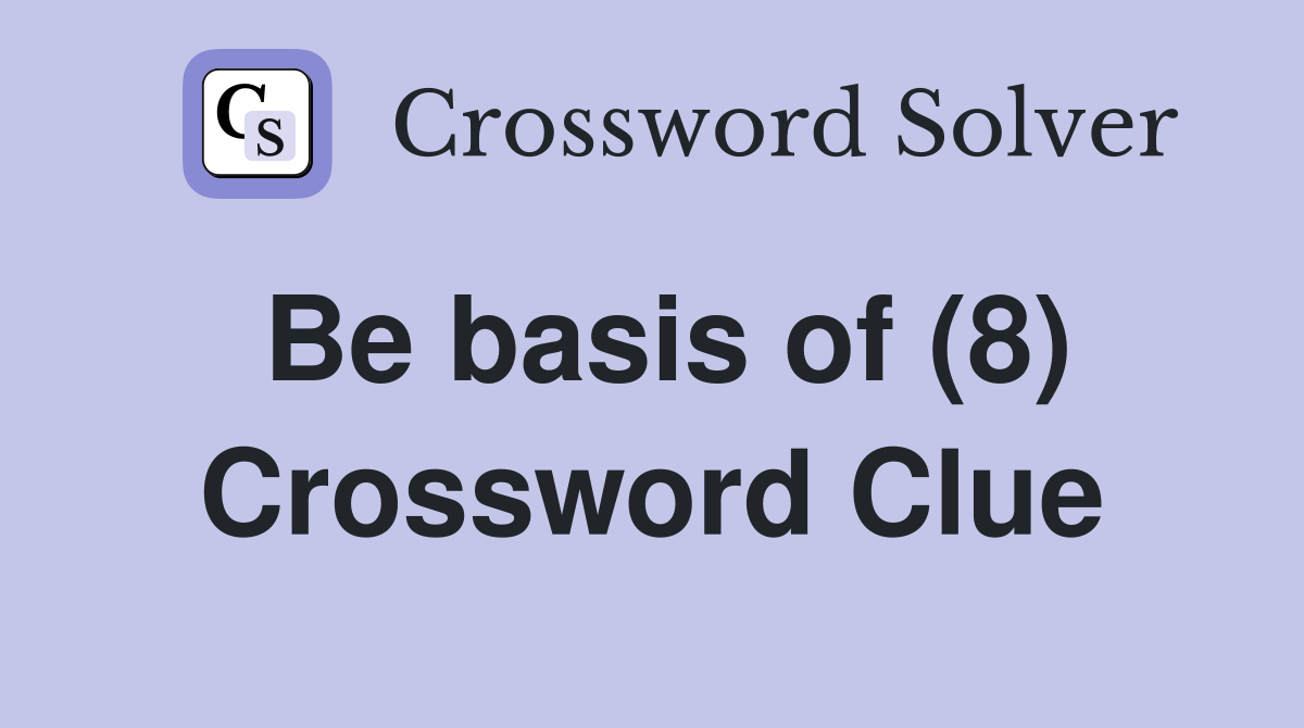 Be basis of (8) Crossword Clue
