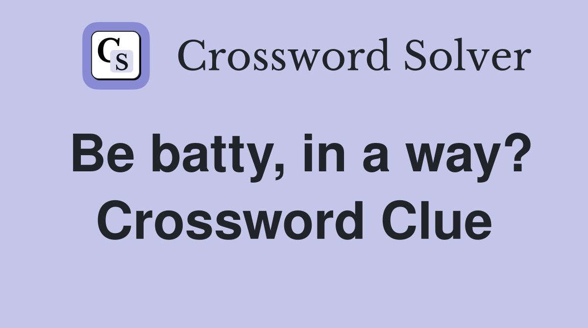Be batty, in a way? Crossword Clue