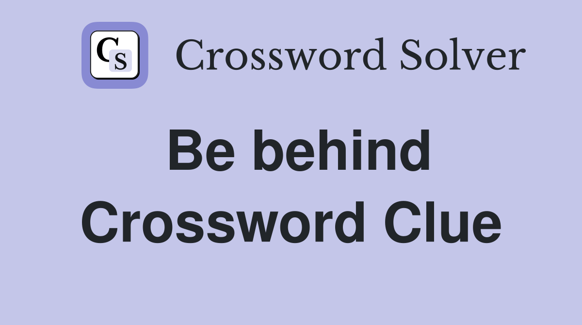 Be behind Crossword Clue