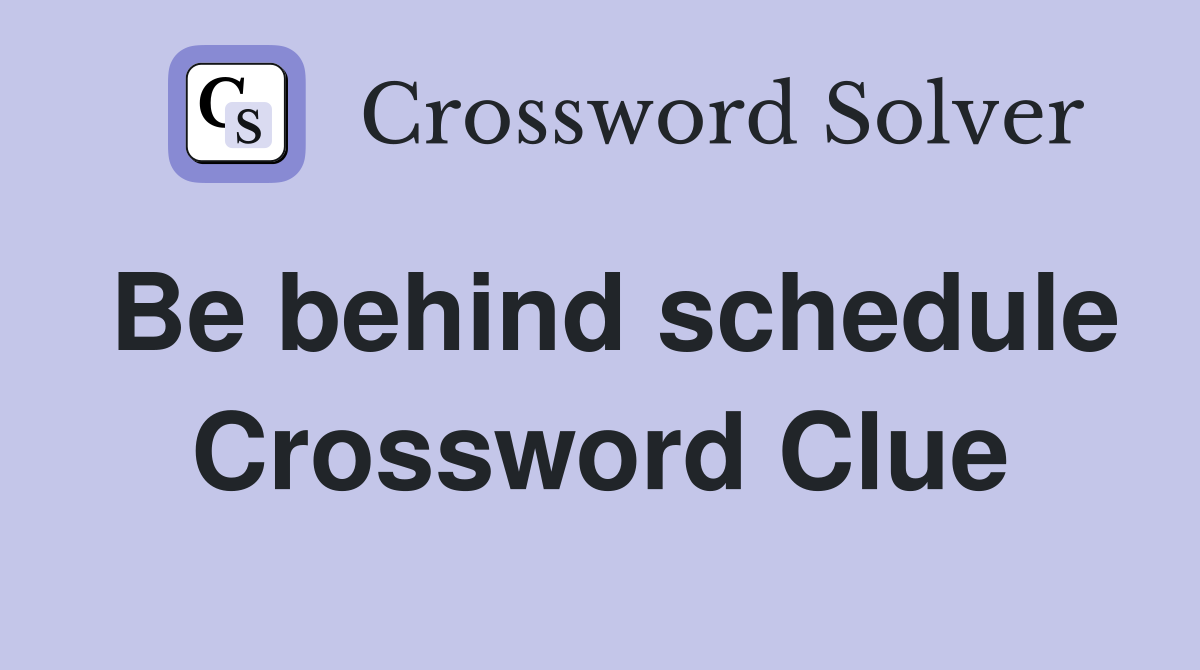 Be behind schedule Crossword Clue