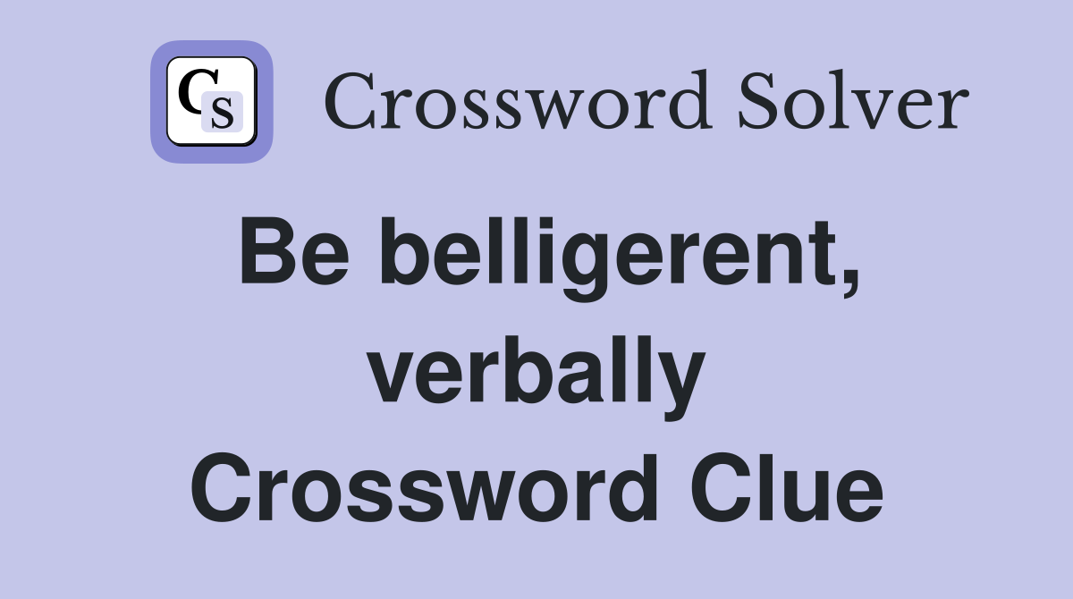 Be belligerent, verbally Crossword Clue