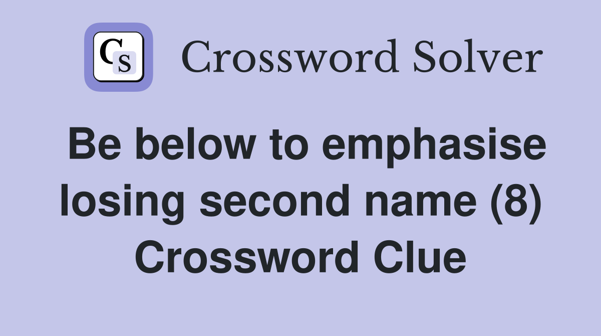 Be below to emphasise losing second name (8) Crossword Clue